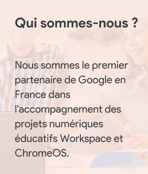 Nous sommes le premier partenaire de Google en France dans l'accompagnement des projets numériques Workspace et ChromeOS
