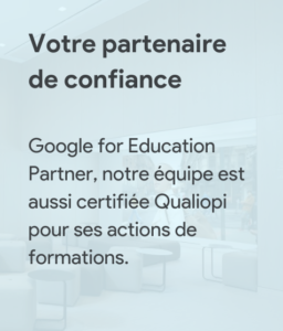 Google for Education Partner, notre équipe est aussi certifiée Qualiopi pour ses actions de formations.
